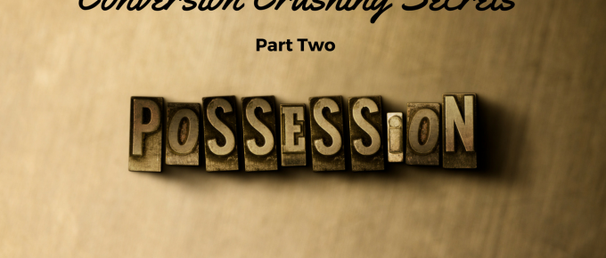 Conversion Crushing Secrets Part Two: The Possession