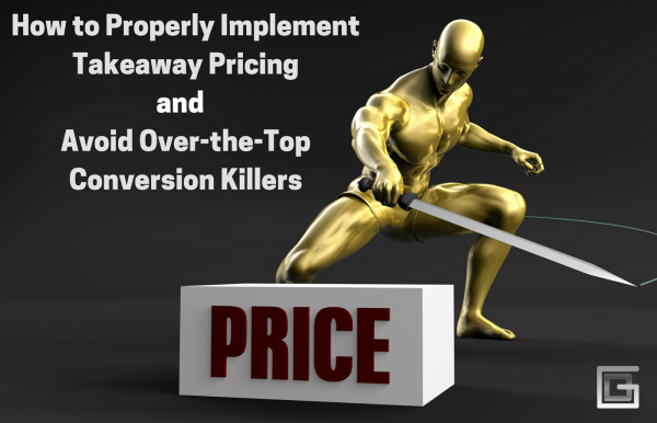 How To Properly Implement Takeaway Pricing And Avoid Over The Top Conversion Killers